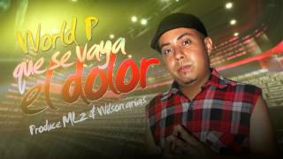 Que se vaya el dolor - Wolrd P ★salsa urbana 2014★ produce ml2 & wilson arias ((lo mas nuevo))