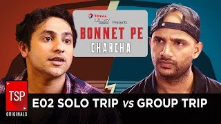 TSP's Bonnet Pe Charcha ft. Harsh Beniwal | E02 - Solo Trip vs Group Trip