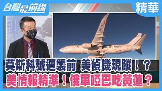 莫斯科號遭襲前 美偵機現蹤！？美情報精準！俄軍啞巴吃黃蓮？【台灣最前線 精華】2022.04.21