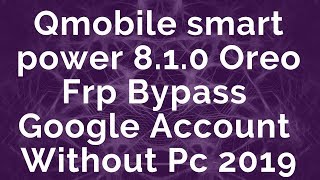 Qmobile smart power 8.1.0 Oreo Frp Bypass Google Account Without Pc 2019