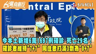2022.05.16【台灣向前行 Part1】今本土新增6萬1697例確診 死亡29名！確診者維持"7+7" 同住者打滿3劑為"0+7"