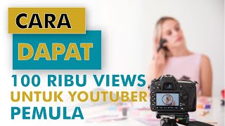 Cara Dapat 100 Ribu Views Untuk YouTuber Pemula