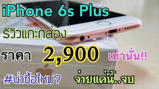 รีวิวแกะกล่อง Iphone 6s plus ราคา 2,900 บาท ยังน่าซื้อไหม?พร้อมขายเครื่องรีวิวให้ราคาถูกมาก