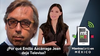 ¿Por qué Emilio Azcárraga Jean deja Televisa? | Mientras Tanto en México