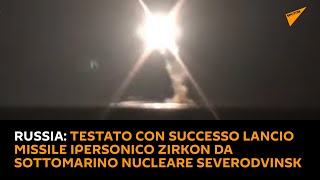 Testato con successo lancio missile ipersonico Zirkon da sottomarino nucleare Severodvinsk