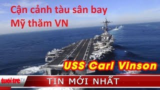Trực tiếp ⚡ Cận cảnh các tàu sân bay "khủng" nhất thế giới | Tàu USS Carl Vinson thăm Việt Nam