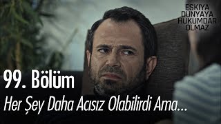 Her şey daha acısız olabilirdi ama... - Eşkıya Dünyaya Hükümdar Olmaz 99. Bölüm