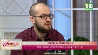 Максим Васильев о выставке истории анимации "До кино". Здравствуйте | ТНВ