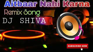 Aitbaar Nahi Karna_remix song dj Shiva Rana Upreda
