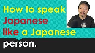 Speak Japanese like a Japanese person: Ultimate Techniques