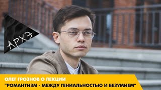 Олег Грознов о лекции "Романтизм - между гениальностью и безумием"