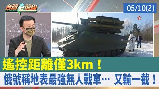 遙控距離僅3km！ 俄號稱地表最強無人戰車… 又輸一截！【台灣最前線 重點摘要】2022.05.10(2)