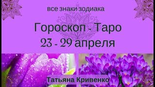 ГОРОСКОП ТАРО ? на Неделю с 23 по 29 АПРЕЛЯ 2018 года☀️Для Всех Знаков Зодиака