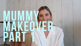 Mummy Makeover PART 1