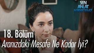 Aranızdaki mesafe ne kadar iyi? - Sen Anlat Karadeniz 18. Bölüm