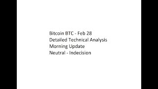Bitcoin BTC - Feb 28 - Detailed Technical Analysis - Morning Update - Neutral - Indecision