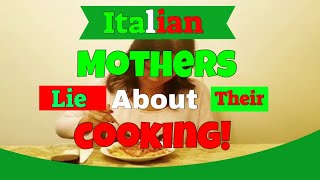Italian Mothers Lie About Their Cooking!