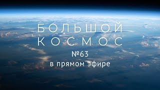 Большой космос в прямом эфире. Выпуск № 63