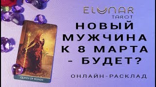 НОВЫЙ МУЖЧИНА К 8 МАРТА - БУДЕТ? - Расклад Таро, Гадание онлайн