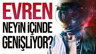 Evren neyin içinde genişliyor? Evren genişliyor mu? Evren sonsuz mudur?