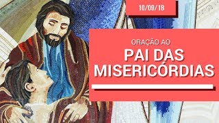 Oração ao Pai das Misericórdias - 10/09/18