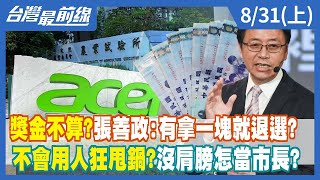 獎金不算？ 張善政：有拿一塊就退選？ 不會用人狂甩鍋？沒肩膀怎當市長？【台灣最前線】2022.08.31(上)