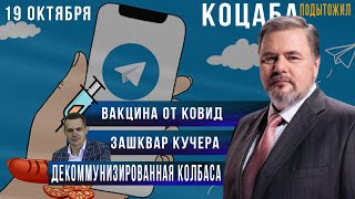 Вакцина от Ковид/Зашквар Кучера/Декоммунизированная колбаса: ТОП-новости Телеграмм с Коцабой/19.10
