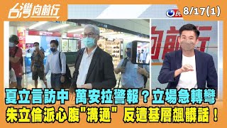 2022.08.17【台灣向前行 Part1】夏立言訪中 萬安拉警報？立場急轉彎 朱立倫派心腹"溝通" 反遭基層飆髒話！
