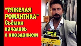 Новый турецкий фильм ТЯЖЕЛАЯ РОМАНТИКА / AGIR ROMANTIK. Съёмки начались с опозданием