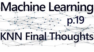 Final thoughts on K Nearest Neighbors - Practical Machine Learning Tutorial with Python p.19