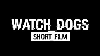 WATCH DOGS | SHORT MOVIE |