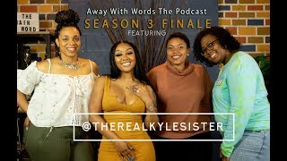 Away With Words The Podcast: Season 3 Finale ft. @TheRealKyleSister