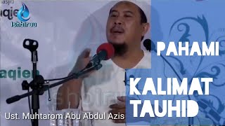 Pahami Kalimat Tauhid || Ust. Muhtarom Abu Abdul Azis