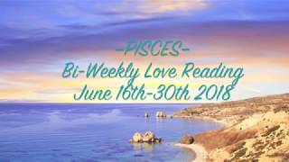 PISCES • Bi-Weekly Love Reading | June 16th-30th 2018 – "It Has A Happy Ending"