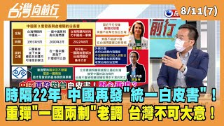 2022.08.10【台灣向前行 Part7】時隔22年 中國再發"統一白皮書"！老調重彈？台灣不可大意！
