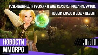НОВОСТИ MMORPG: резервация русских в WoW Classic, прощание SWTOR, новый класс в BLACK DESERT