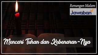 Mencari Tuhan dan Kebenaran-Nya | Renungan dan Doa Malam | Eps. 34