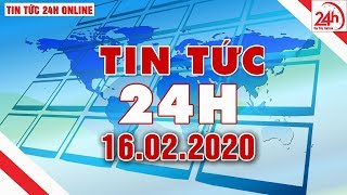 Tin tức | Tin tức 24h | Tin tức mới nhất hôm nay 16/02/2020 | Người đưa tin 24G
