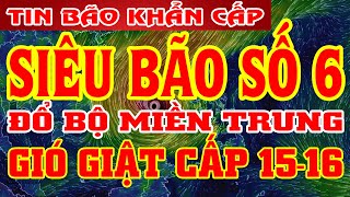 Tin Cập Nhật Bão Khẩn Cấp - Bão Số 6 ĐỔ BỘ MIỀN TRUNG - GIÓ ĐÃ GIẬT CẤP 15-16. CẢNH BÁO NGUY HIỂM