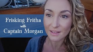 Frisking Fritha with Captain Morgan (Sailing Miss Lone Star) S5E19