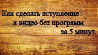 Как сделать вступление к видео (Без программ) за 5 минут.