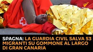 #Spagna: la Guardia Civil salva 53 migranti su gommone al largo di Gran Canaria
