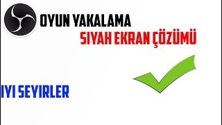 OBS Oyun Yakalama Siyah Ekran Sorunu Çözümü
