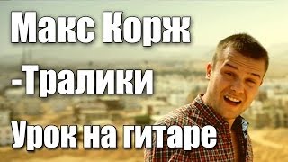 Макс Корж - Тралики (Видео урок) Как играть на гитаре. Cover-Разбор