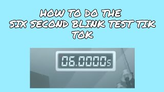HOW TO GET THE SIX SECOND BLINK TEST ON TIK TOK