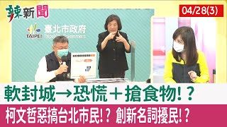 【辣新聞152 重點摘要】軟封城→恐慌＋搶食物!? 柯文哲"惡搞"台北市民!? 創"新名詞"擾民!? 2022.04.28(3)