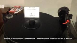 Выпуск 20. Новогодний! Праздничный! Свежачёк (Divine Acoustics, Pro-Ject..); наш НЗ.