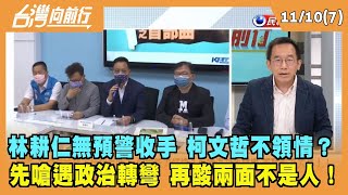 2022.11.10【台灣向前行 Part7】不打還被酸！林耕仁收手 柯文哲不領情？先嗆遇政治轉彎 再酸兩面不是人！