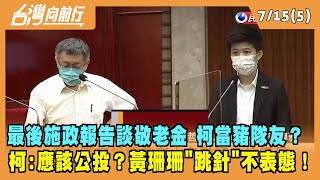 2022.07.15【台灣向前行 Part5】最後一次施政報告談敬老金 柯當豬隊友？"應該公投"？黃珊珊"跳針"不表態！