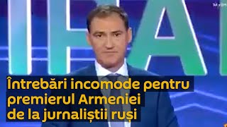 Jurnaliștii ruși i-au adresat câteva întrebări incomode premierului Armeniei